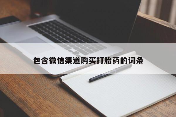 堕胎药叫什么名字微信怎么购买包含微信渠道购买打胎药的词条
