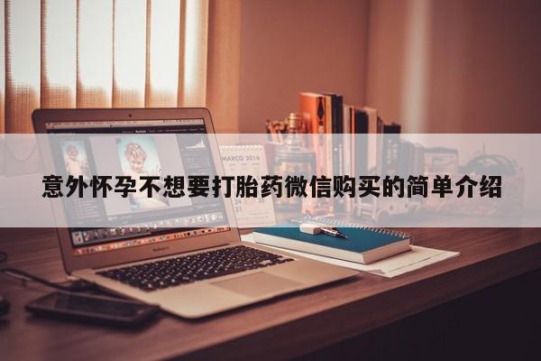 堕胎药叫什么名字微信怎么购买意外怀孕不想要打胎药微信购买的简单介绍
