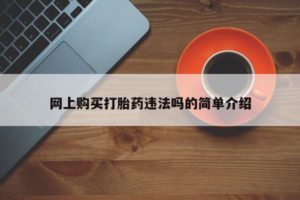 堕胎药叫什么名字微信怎么购买网上购买打胎药违法吗的简单介绍