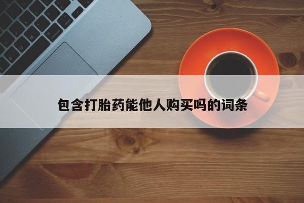 堕胎药叫什么名字微信怎么购买包含打胎药能他人购买吗的词条