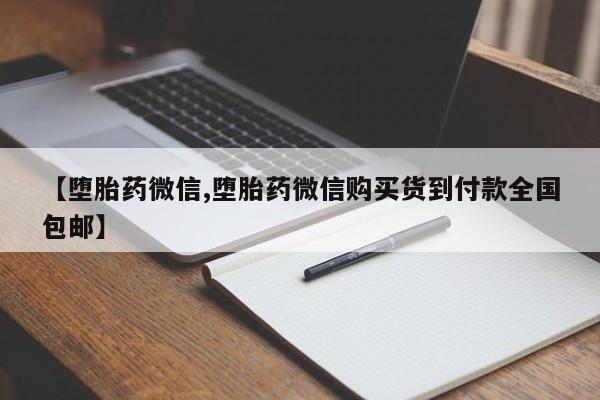 堕胎药叫什么名字微信怎么购买【堕胎药微信,堕胎药微信购买货到付款全国包邮】