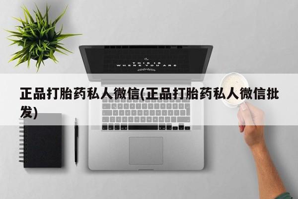 堕胎药叫什么名字微信怎么购买正品打胎药私人微信(正品打胎药私人微信批发)