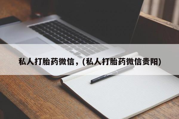 堕胎药叫什么名字微信怎么购买私人打胎药微信，(私人打胎药微信贵阳)