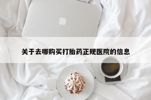 堕胎药叫什么名字微信怎么购买关于去哪购买打胎药正规医院的信息