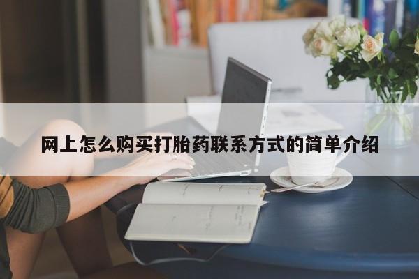堕胎药叫什么名字微信怎么购买网上怎么购买打胎药联系方式的简单介绍