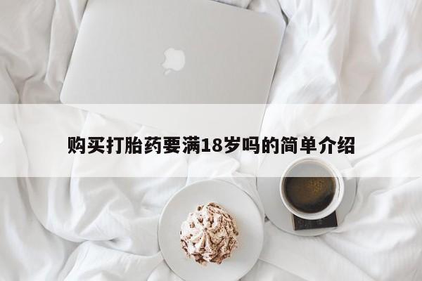 堕胎药叫什么名字微信怎么购买购买打胎药要满18岁吗的简单介绍